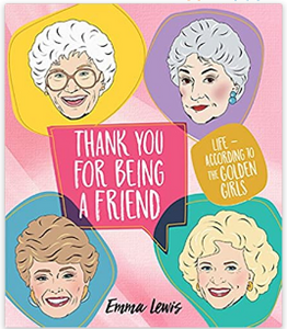 Thank You for Being a Friend - Life According to the Golden Girls